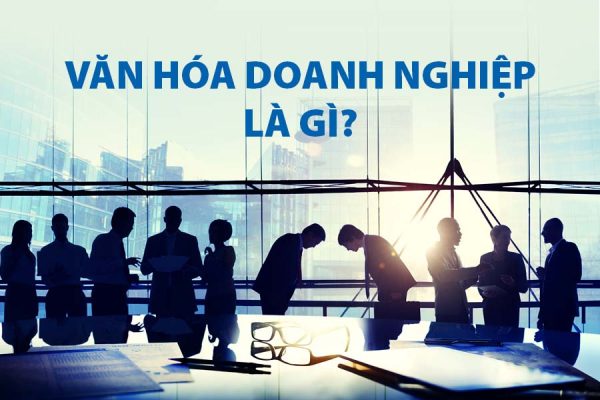 VĂN HÓA DOANH NGHIỆP LÀ GÌ